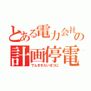 とある電力会社の計画停電（でんきをたいせつに）