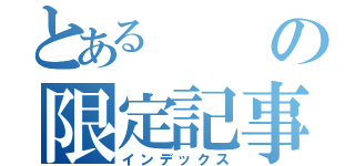 とあるの限定記事（インデックス）