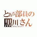 とある部員の黒川さん（ブラックリバー）