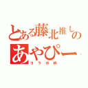 とある藤北推しのあやぴー（コラボ枠）