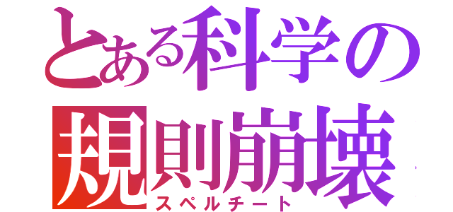 とある科学の規則崩壊（スペルチート）