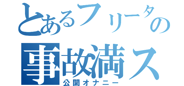 とあるフリーターの事故満スレ（公開オナニー）