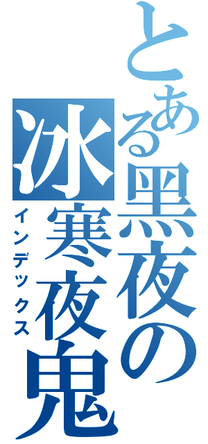 とある黑夜の冰寒夜鬼Ⅱ（インデックス）