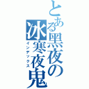 とある黑夜の冰寒夜鬼Ⅱ（インデックス）