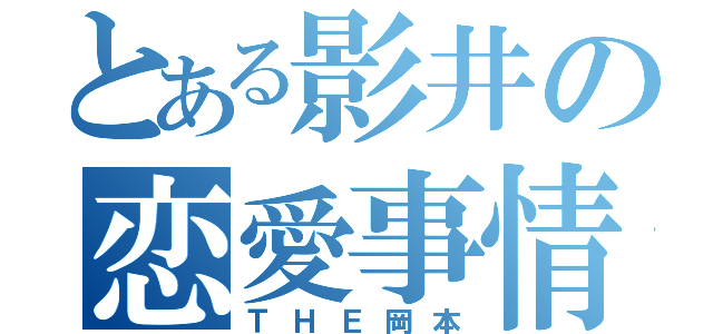 とある影井の恋愛事情（ＴＨＥ岡本）