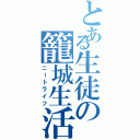 とある生徒の籠城生活（ニートライフ）