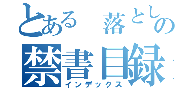 とある　落として　の禁書目録（インデックス）