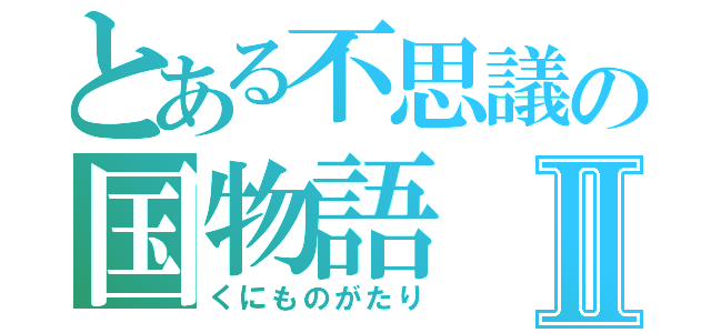 とある不思議の国物語Ⅱ（くにものがたり）