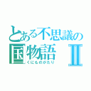 とある不思議の国物語Ⅱ（くにものがたり）