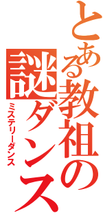 とある教祖の謎ダンス（ミステリーダンス）