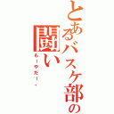 とあるバスケ部の闘いⅡ（もーやだー。）