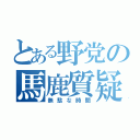 とある野党の馬鹿質疑（無駄な時間）