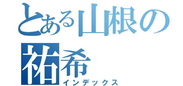 とある山根の祐希（インデックス）