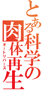 とある科学の肉体再生（オートリバース）