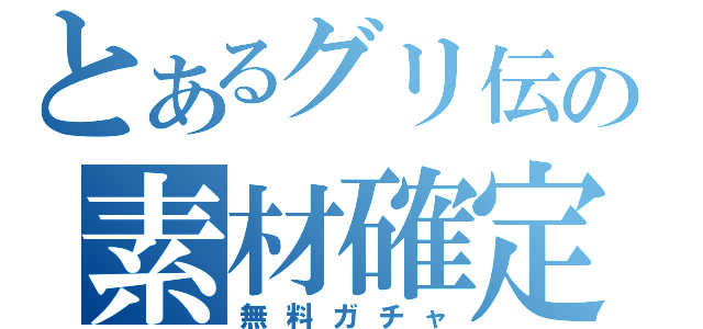 とあるグリ伝の素材確定（無料ガチャ）