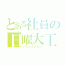 とある社員の日曜大工（クリエイション）