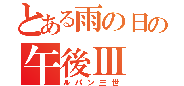 とある雨の日の午後Ⅲ（ルパン三世）