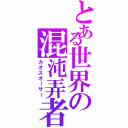 とある世界の混沌弄者（カオスオーサー）