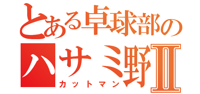 とある卓球部のハサミ野郎Ⅱ（カットマン）