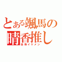 とある颯馬の晴香推し（自称イケメン）