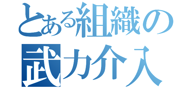 とある組織の武力介入（）