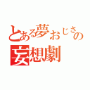 とある夢おじさんの妄想劇（）