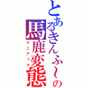 とあるきんふ～の馬鹿変態（マニアック）