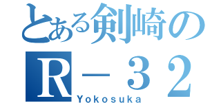 とある剣崎のＲ－３２（Ｙｏｋｏｓｕｋａ）