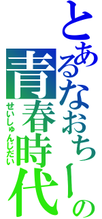 とあるなおちーの青春時代（せいしゅんじだい）