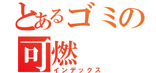 とあるゴミの可燃（インデックス）