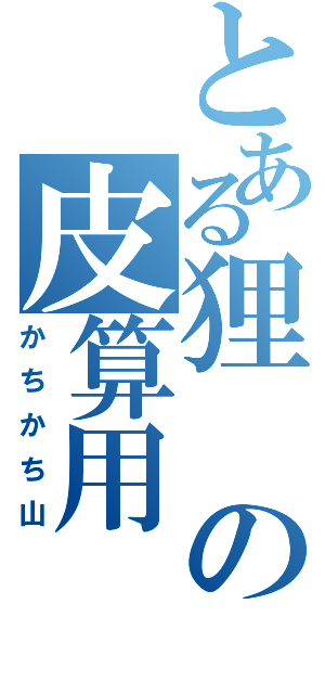 とある狸の皮算用（かちかち山）