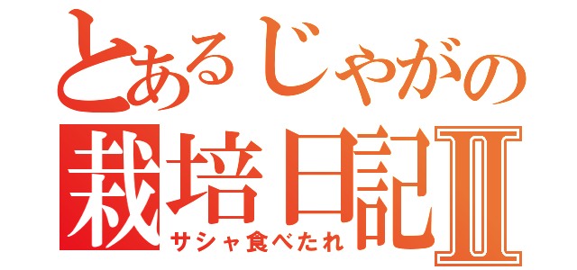 とあるじゃがの栽培日記Ⅱ（サシャ食べたれ）