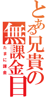 とある兄貴の無課金目録（たまに課金）