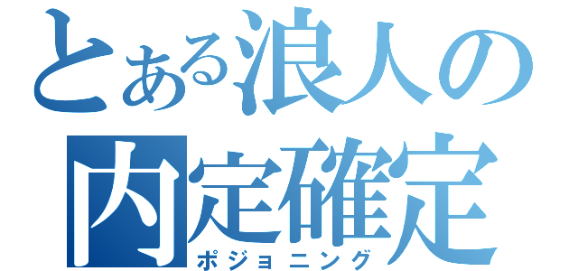 とある浪人の内定確定（ポジョニング）