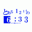 とある１２１４の６：３３（２０１４　星期天Ｓｕｎｄａｙ　２６）