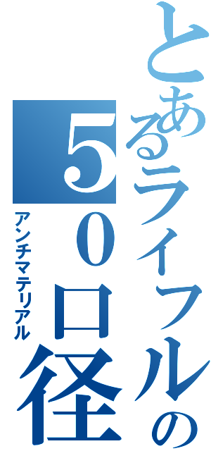 とあるライフルの５０口径（アンチマテリアル）