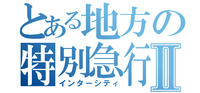 とある地方の特別急行Ⅱ（インターシティ）