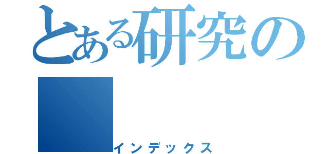 とある研究の（インデックス）