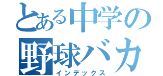 とある中学の野球バカ（インデックス）