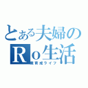 とある夫婦のＲｏ生活（廃育成ライフ）