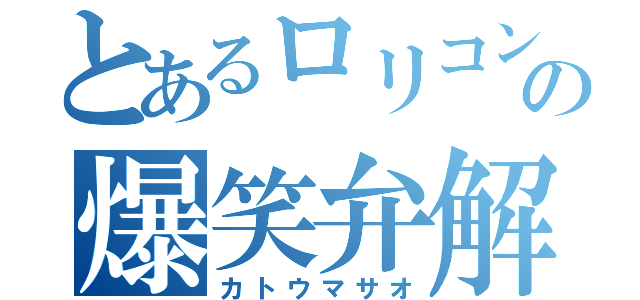 とあるロリコンの爆笑弁解（カトウマサオ）