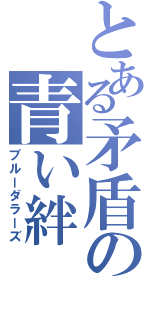 とある矛盾の青い絆（ブルーダラーズ）