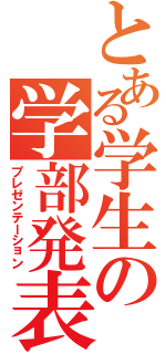 とある学生の学部発表（プレゼンテーション）