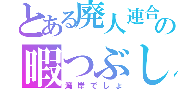 とある廃人連合会の暇つぶし（湾岸でしょ）