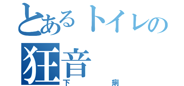 とあるトイレの狂音（下痢）