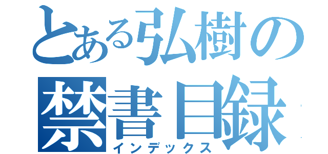 とある弘樹の禁書目録（インデックス）