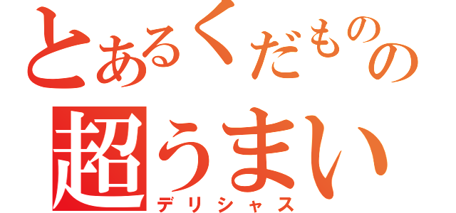 とあるくだものの超うまい（デリシャス）