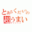 とあるくだものの超うまい（デリシャス）