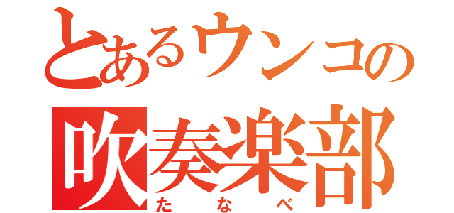 とあるウンコの吹奏楽部（たなべ）