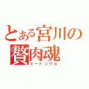 とある宮川の贅肉魂（ミートソウル）